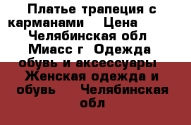 Платье трапеция с карманами  › Цена ­ 800 - Челябинская обл., Миасс г. Одежда, обувь и аксессуары » Женская одежда и обувь   . Челябинская обл.